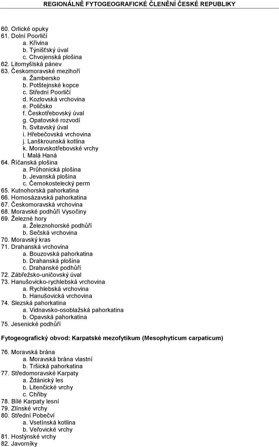 Říčanská plošina a. Průhonická plošina b. Jevanská plošina c. Černokostelecký perm 65. Kutnohorská pahorkatina 66. Hornosázavská pahorkatina 67. Českomoravská vrchovina 68.