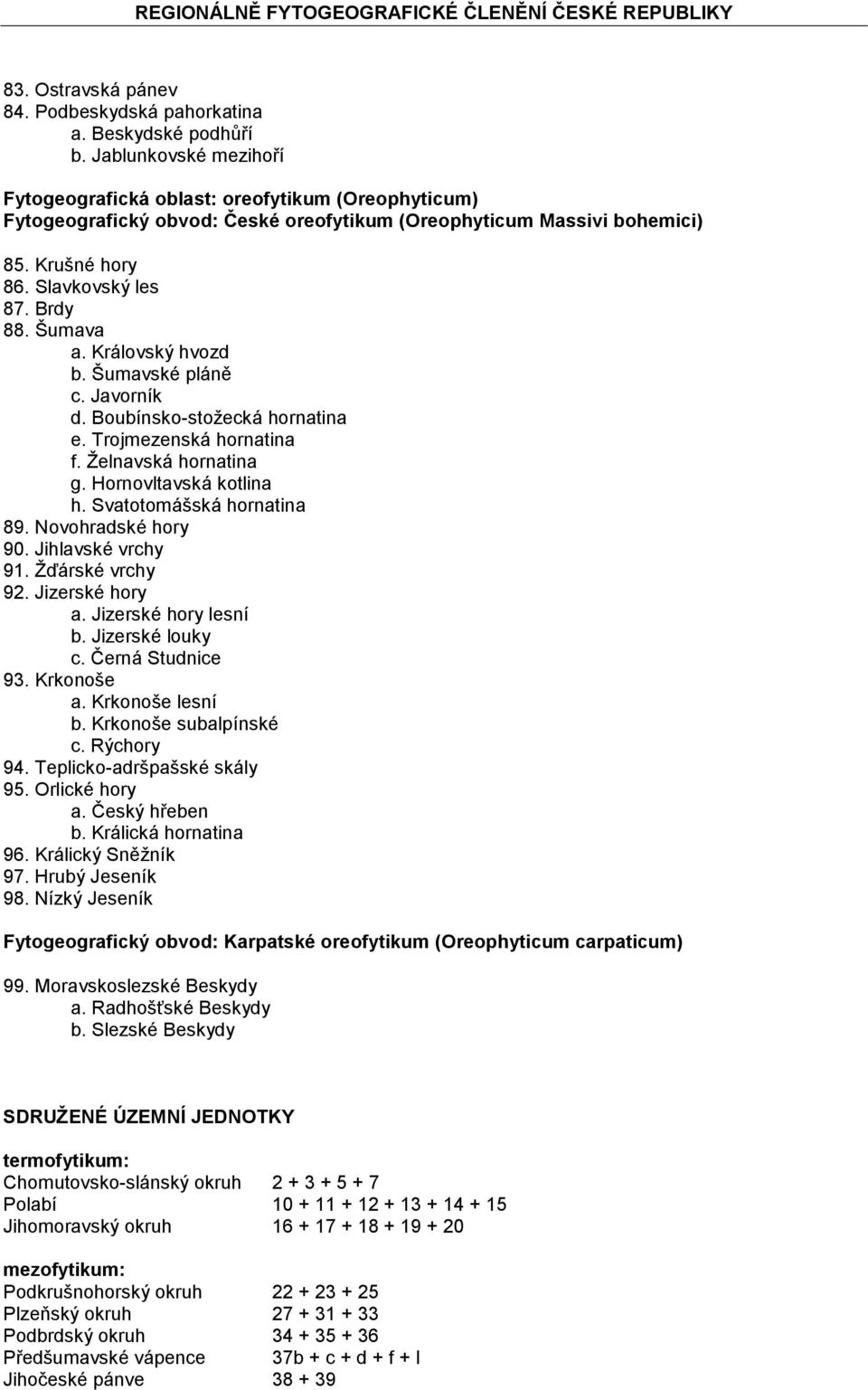 Šumava a. Královský hvozd b. Šumavské pláně c. Javorník d. Boubínsko-stožecká hornatina e. Trojmezenská hornatina f. Želnavská hornatina g. Hornovltavská kotlina h. Svatotomášská hornatina 89.