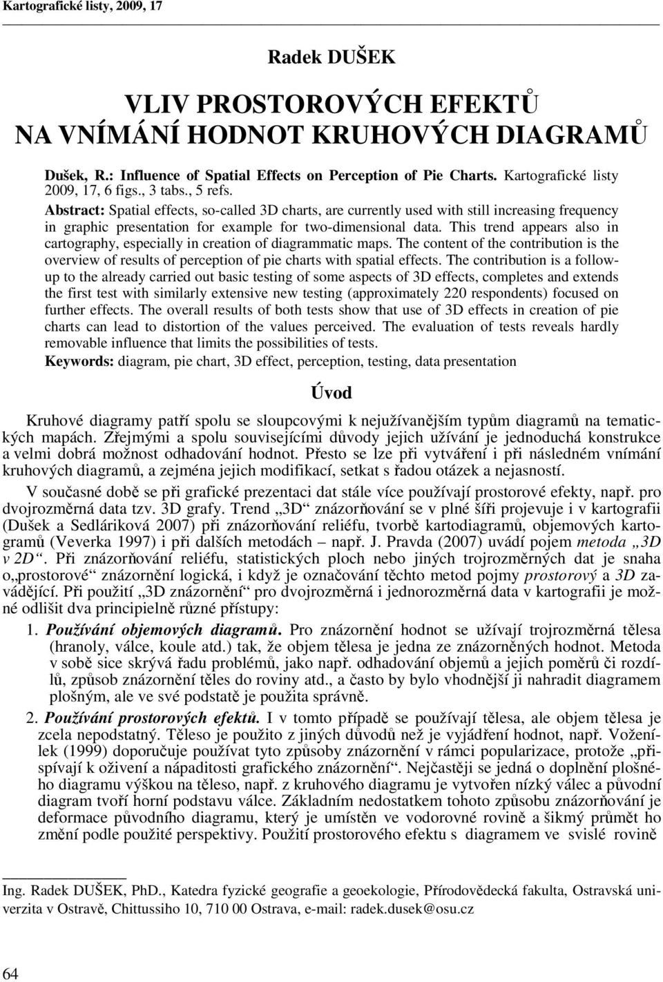 Abstract: Spatial effects, so-called 3D charts, are currently used with still increasing frequency in graphic presentation for example for two-dimensional data.