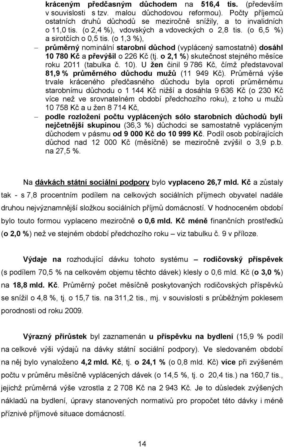 o 2,1 %) skutečnost stejného měsíce roku 2011 (tabulka č. 10). U žen činil 9 786 Kč, čímž představoval 81,9 % průměrného důchodu mužů (11 949 Kč).