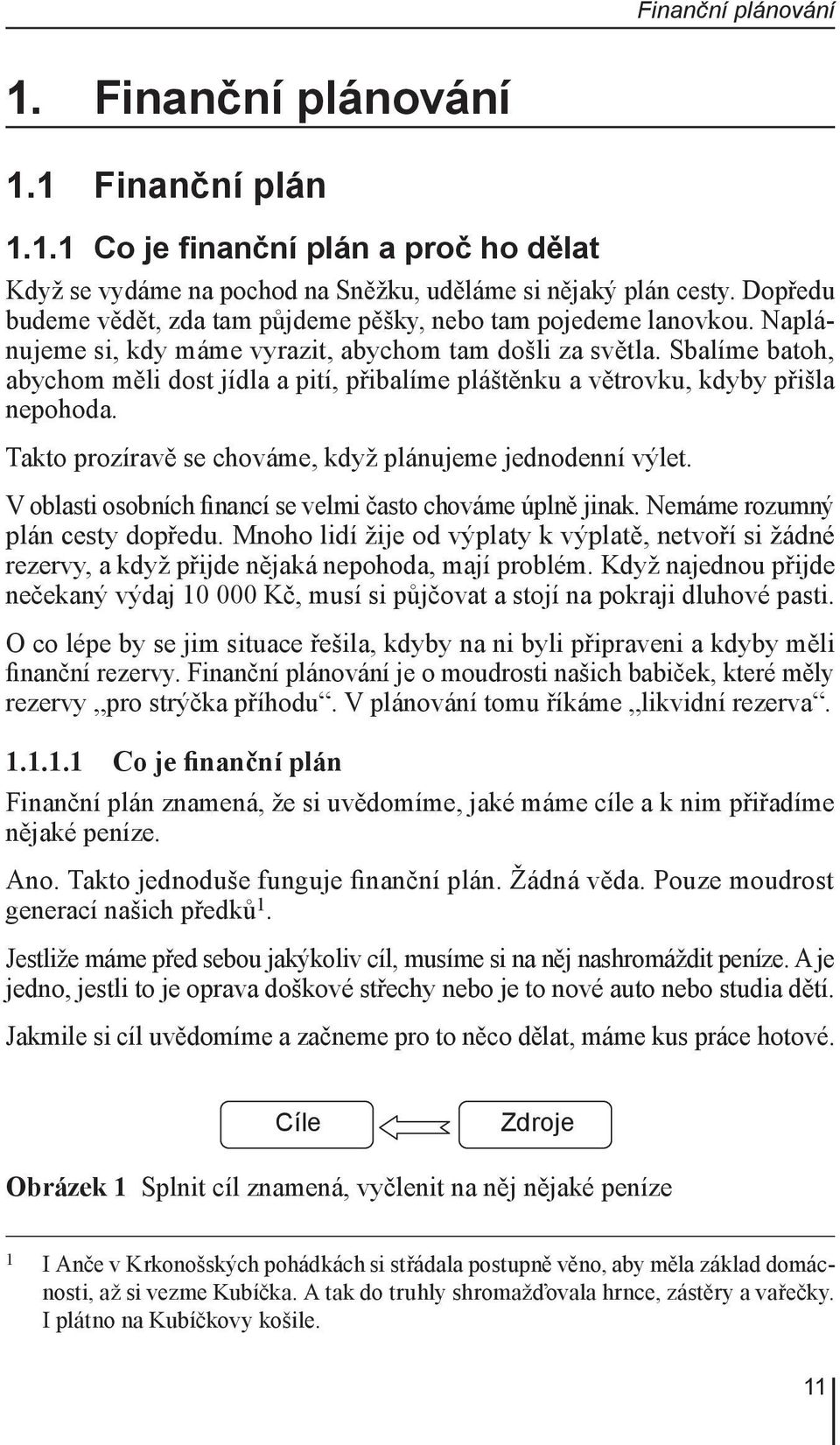 Sbalíme batoh, abychom měli dost jídla a pití, přibalíme pláštěnku a větrovku, kdyby přišla nepohoda. Takto prozíravě se chováme, když plánujeme jednodenní výlet.