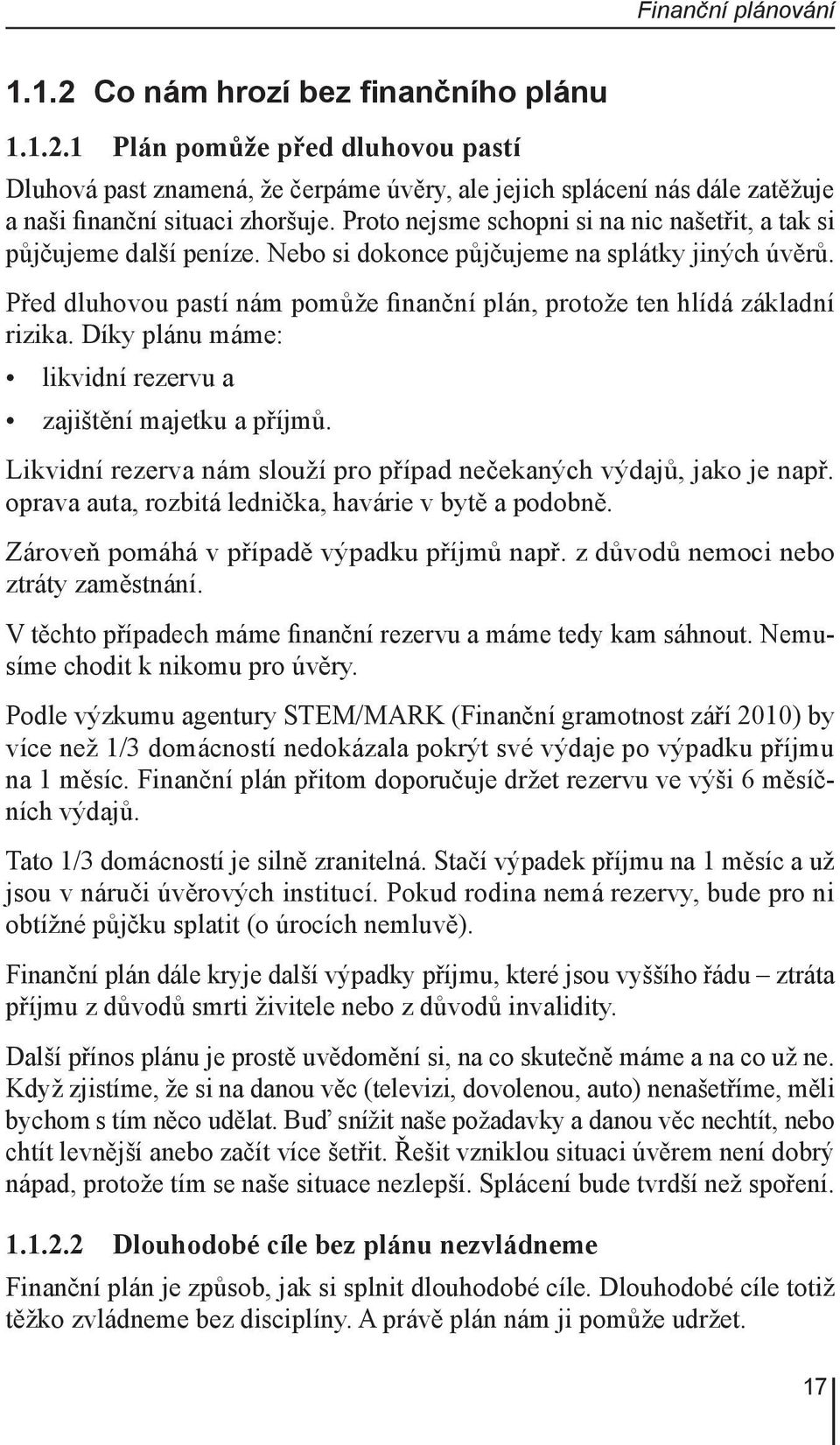 Před dluhovou pastí nám pomůže finanční plán, protože ten hlídá základní rizika. Díky plánu máme: likvidní rezervu a zajištění majetku a příjmů.