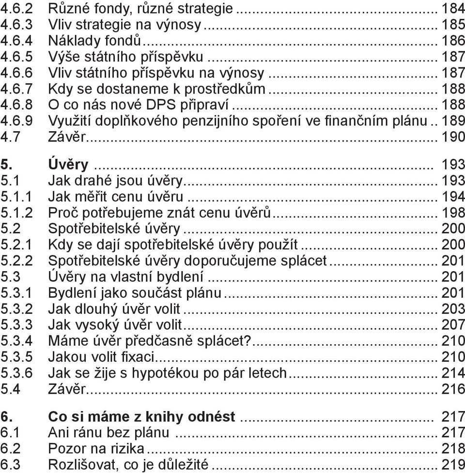 .. 194 5.1.2 Proč potřebujeme znát cenu úvěrů... 198 5.2 Spotřebitelské úvěry... 200 5.2.1 Kdy se dají spotřebitelské úvěry použít... 200 5.2.2 Spotřebitelské úvěry doporučujeme splácet... 201 5.