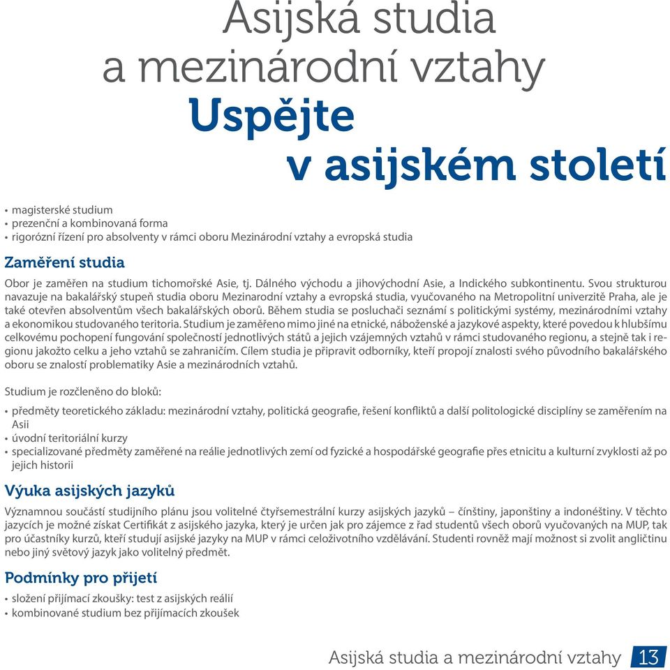 Svou strukturou navazuje na bakalářský stueň studia oboru Mezinarodní vztahy a evroská studia, vyučovaného na Metroolitní univerzitě Praha, ale je také otevřen absolventům všech bakalářských oborů.