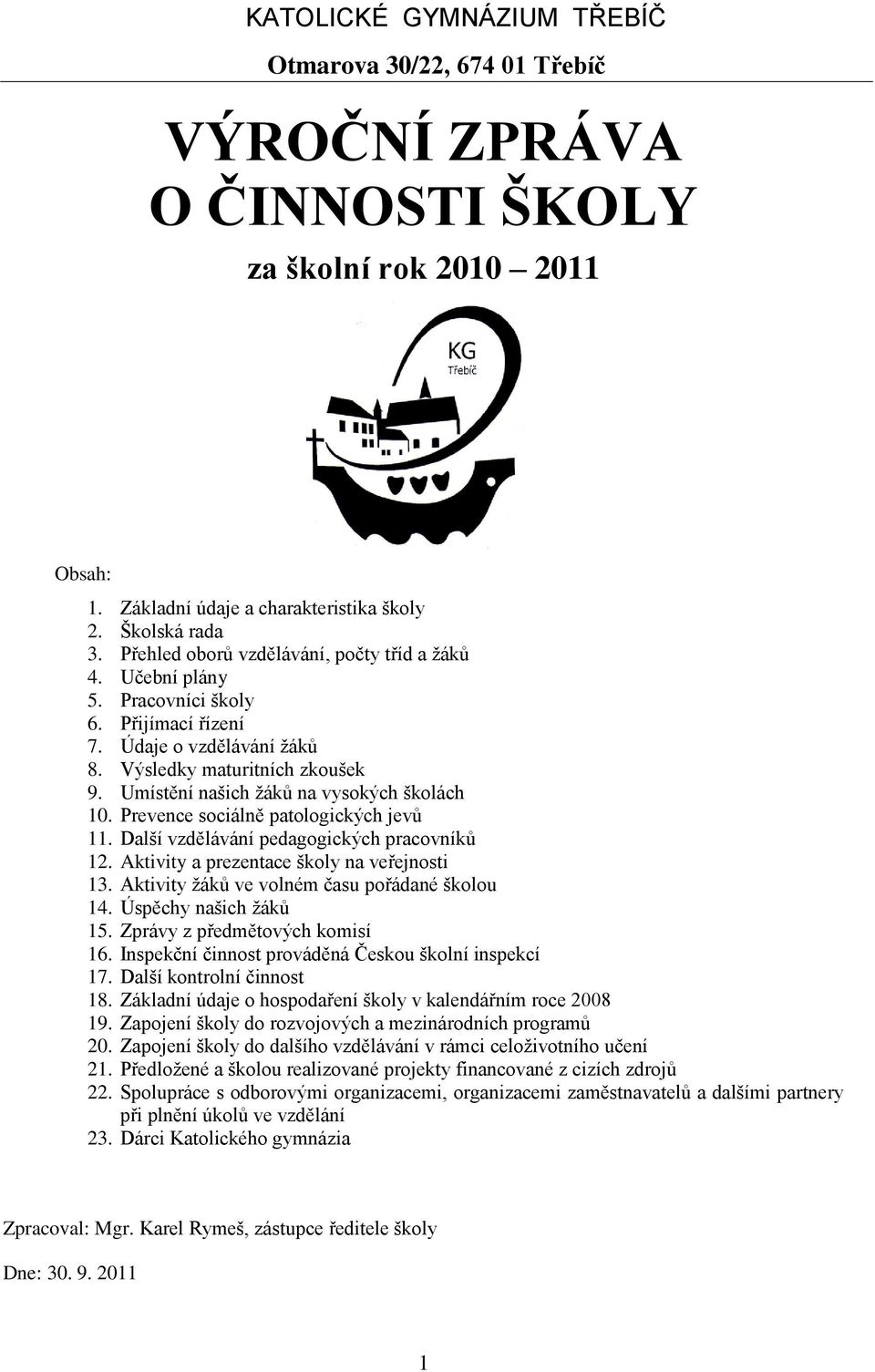 Další vzdělávání pedagogických pracovníků 12. Aktivity a prezentace školy na veřejnosti 13. Aktivity žáků ve volném času pořádané školou 14. Úspěchy našich žáků 15. Zprávy z předmětových komisí 16.