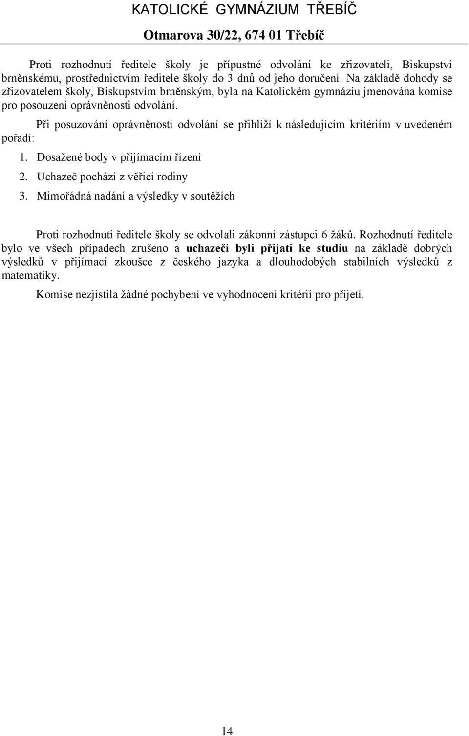 Při posuzování oprávněnosti odvolání se přihlíží k následujícím kritériím v uvedeném pořadí: 1. Dosažené body v přijímacím řízení 2. Uchazeč pochází z věřící rodiny 3.