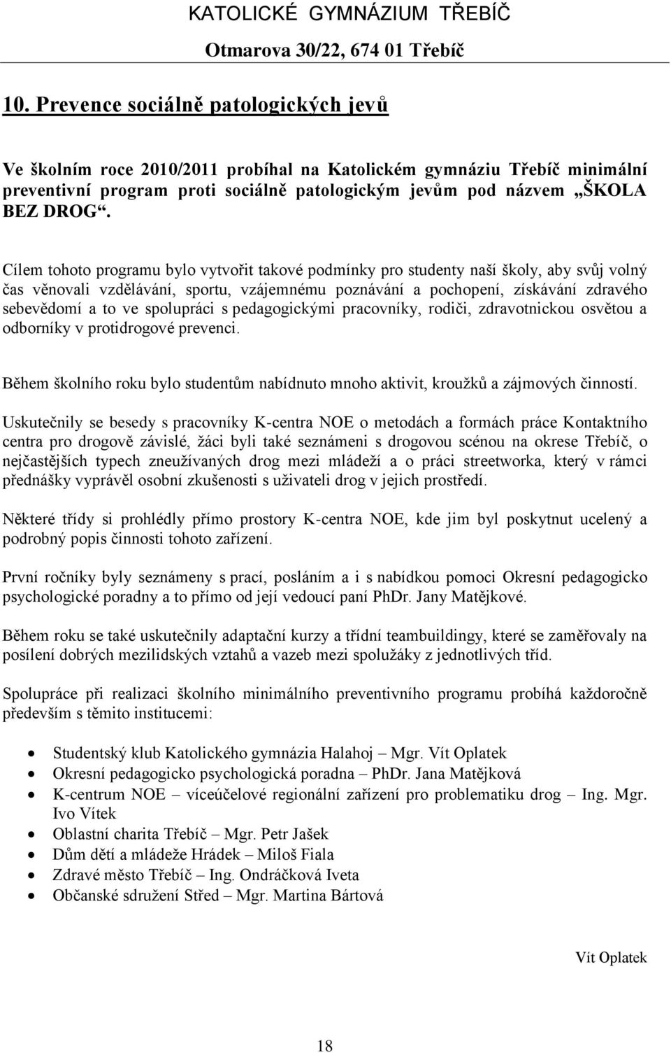 spolupráci s pedagogickými pracovníky, rodiči, zdravotnickou osvětou a odborníky v protidrogové prevenci. Během školního roku bylo studentům nabídnuto mnoho aktivit, kroužků a zájmových činností.