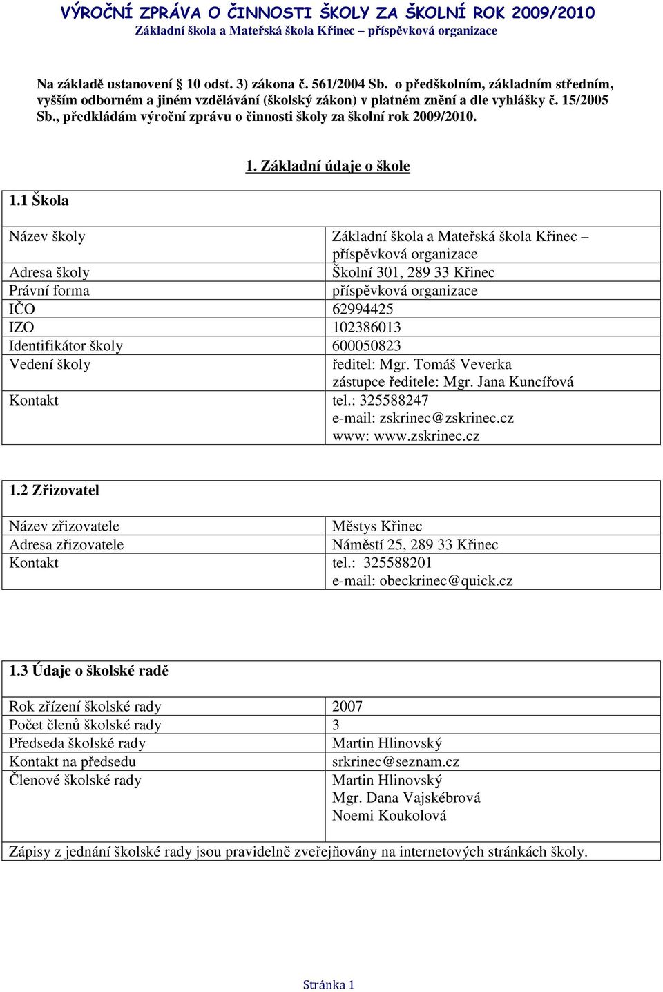 Základní údaje o škole Název školy Základní škola a Mateřská škola Křinec příspěvková organizace Adresa školy Školní 301, 289 33 Křinec Právní forma příspěvková organizace IČO 62994425 IZO 102386013