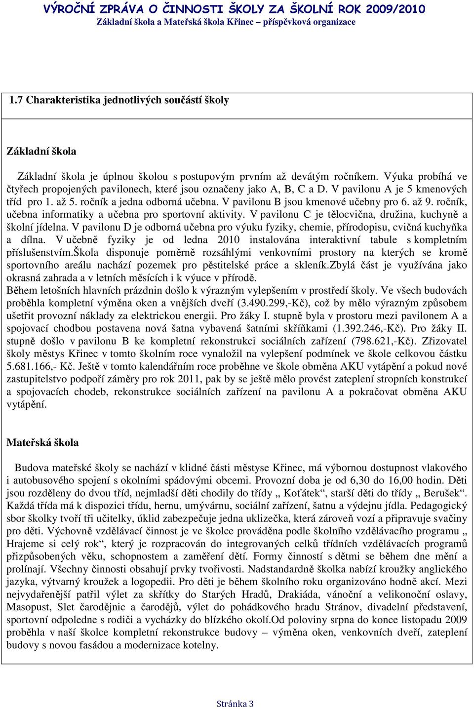 V pavilonu B jsou kmenové učebny pro 6. až 9. ročník, učebna informatiky a učebna pro sportovní aktivity. V pavilonu C je tělocvična, družina, kuchyně a školní jídelna.