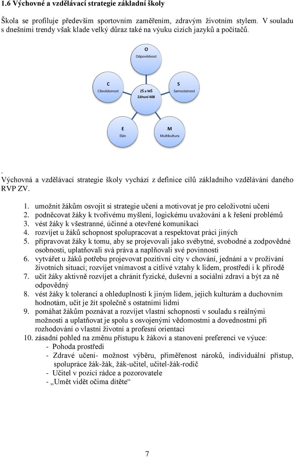 Výchovná a vzdělávací strategie školy vychází z definice cílů základního vzdělávání daného RVP ZV. 1. umožnit žákům osvojit si strategie učení a motivovat je pro celoživotní učení 2.