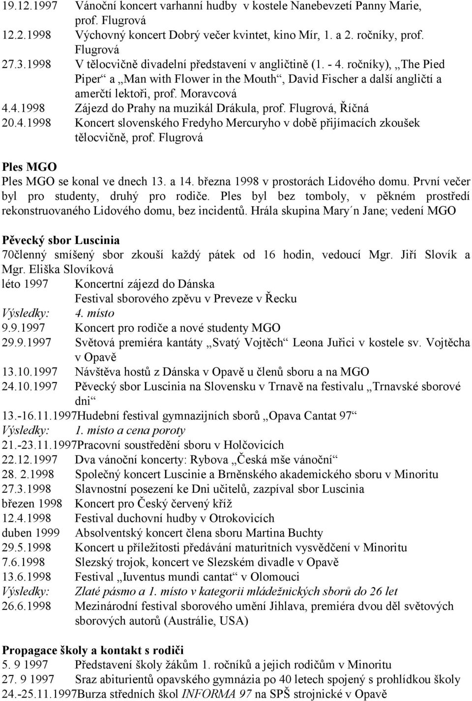 Flugrová, Říčná 20.4.1998 Koncert slovenského Fredyho Mercuryho v době přijímacích zkoušek tělocvičně, prof. Flugrová Ples MGO Ples MGO se konal ve dnech 13. a 14.