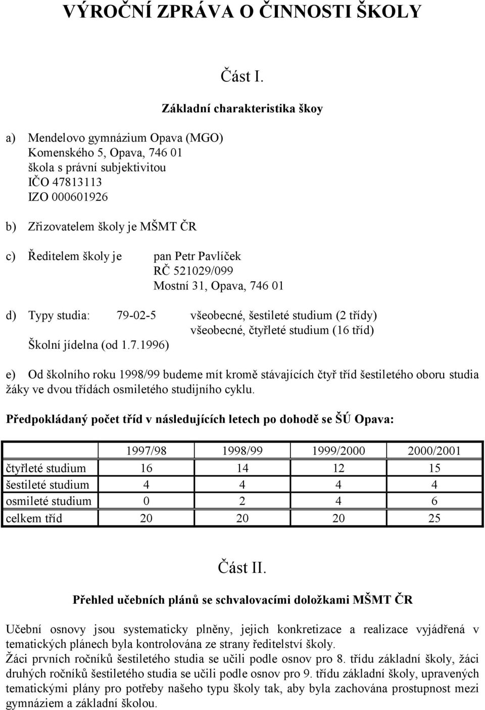 (16 tříd) Školní jídelna (od 1.7.1996) e) Od školního roku 1998/99 budeme mít kromě stávajících čtyř tříd šestiletého oboru studia žáky ve dvou třídách osmiletého studijního cyklu.