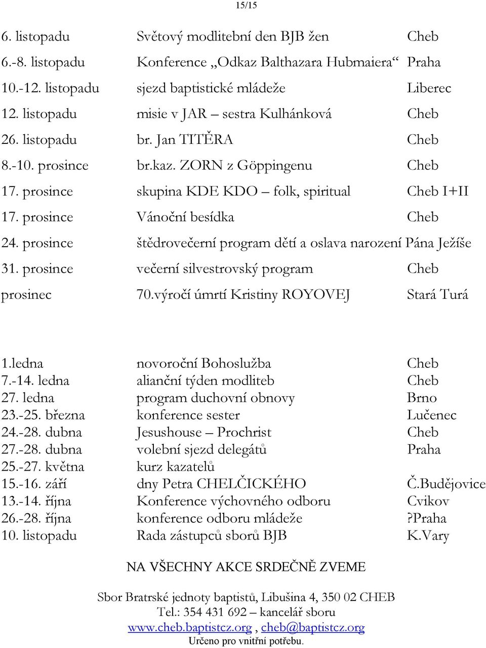 prosince Vánoční besídka Cheb 24. prosince štědrovečerní program dětí a oslava narození Pána Ježíše 31. prosince večerní silvestrovský program Cheb prosinec 70.