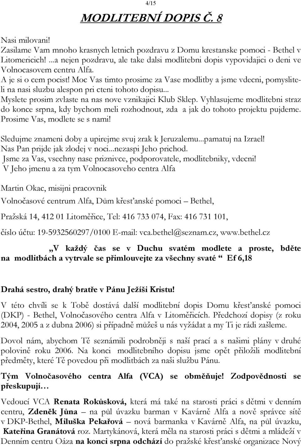 Moc Vas timto prosime za Vase modlitby a jsme vdecni, pomysliteli na nasi sluzbu alespon pri cteni tohoto dopisu... Myslete prosim zvlaste na nas nove vznikajici Klub Sklep.