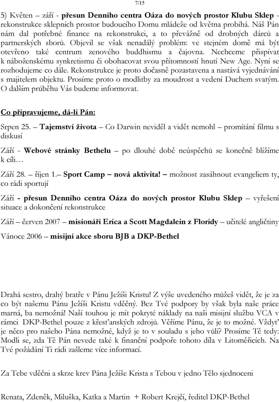 Objevil se však nenadálý problém: ve stejném domě má být otevřeno také centrum zenového buddhismu a čajovna. Nechceme přispívat k náboženskému synkretismu či obohacovat svou přítomností hnutí New Age.