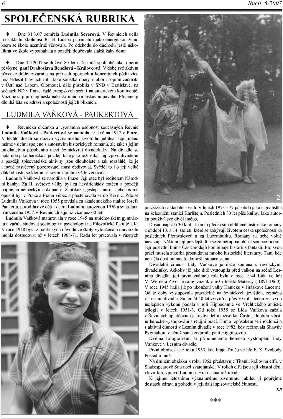 2007 se dožívá 80 let naše milá spoluobèanka, operní pìvkynì, paní Drahoslava Benešová - Královcová.