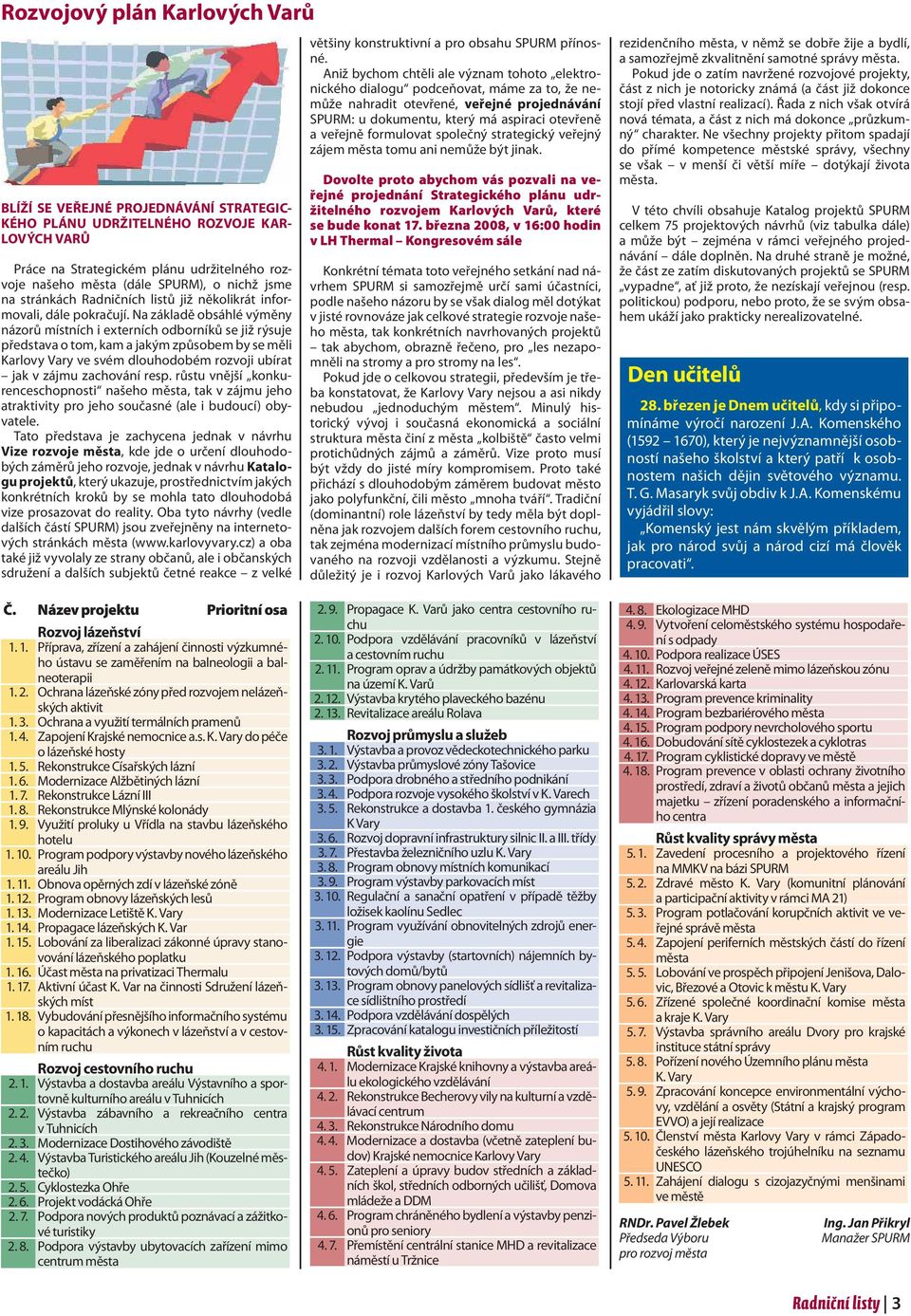 Na základě obsáhlé výměny názorů místních i externích odborníků se již rýsuje představa o tom, kam a jakým způsobem by se měli Karlovy Vary ve svém dlouhodobém rozvoji ubírat jak v zájmu zachování