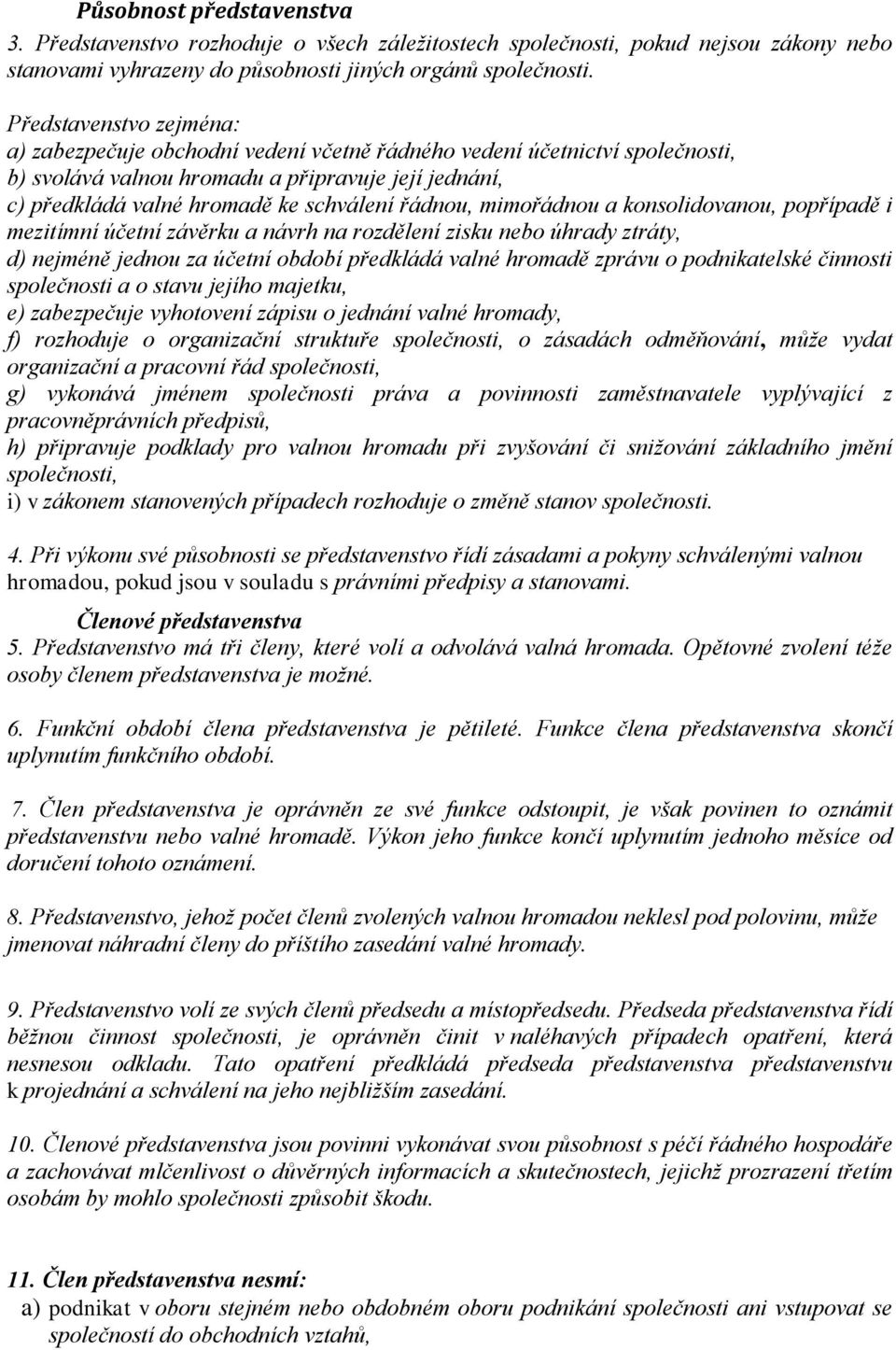 řádnou, mimořádnou a konsolidovanou, popřípadě i mezitímní účetní závěrku a návrh na rozdělení zisku nebo úhrady ztráty, d) nejméně jednou za účetní období předkládá valné hromadě zprávu o