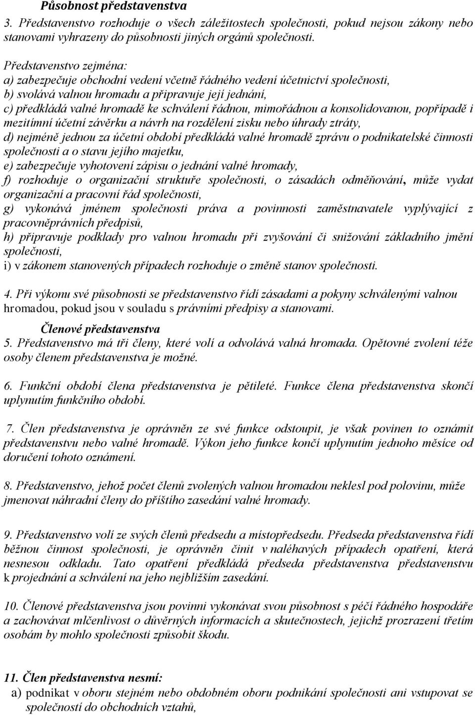 řádnou, mimořádnou a konsolidovanou, popřípadě i mezitímní účetní závěrku a návrh na rozdělení zisku nebo úhrady ztráty, d) nejméně jednou za účetní období předkládá valné hromadě zprávu o