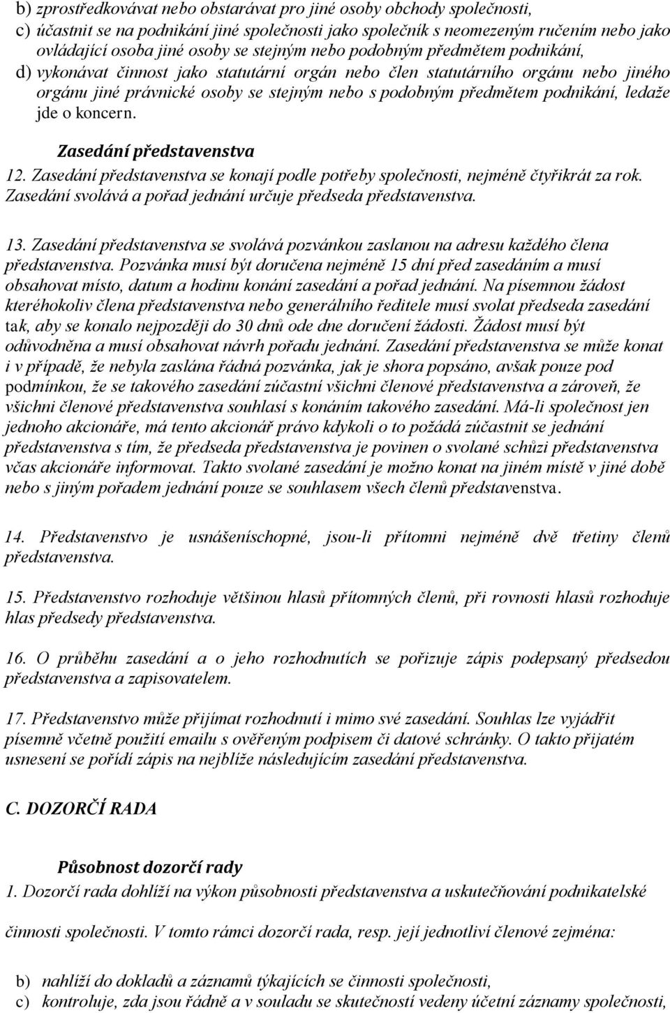 podnikání, ledaže jde o koncern. Zasedání představenstva 12. Zasedání představenstva se konají podle potřeby společnosti, nejméně čtyřikrát za rok.