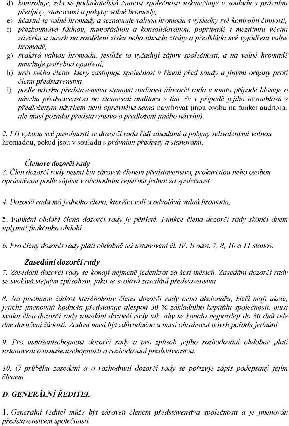g) svolává valnou hromadu, jestliže to vyžadují zájmy společnosti, a na valné hromadě navrhuje potřebná opatření, h) určí svého člena, který zastupuje společnost v řízení před soudy a jinými orgány