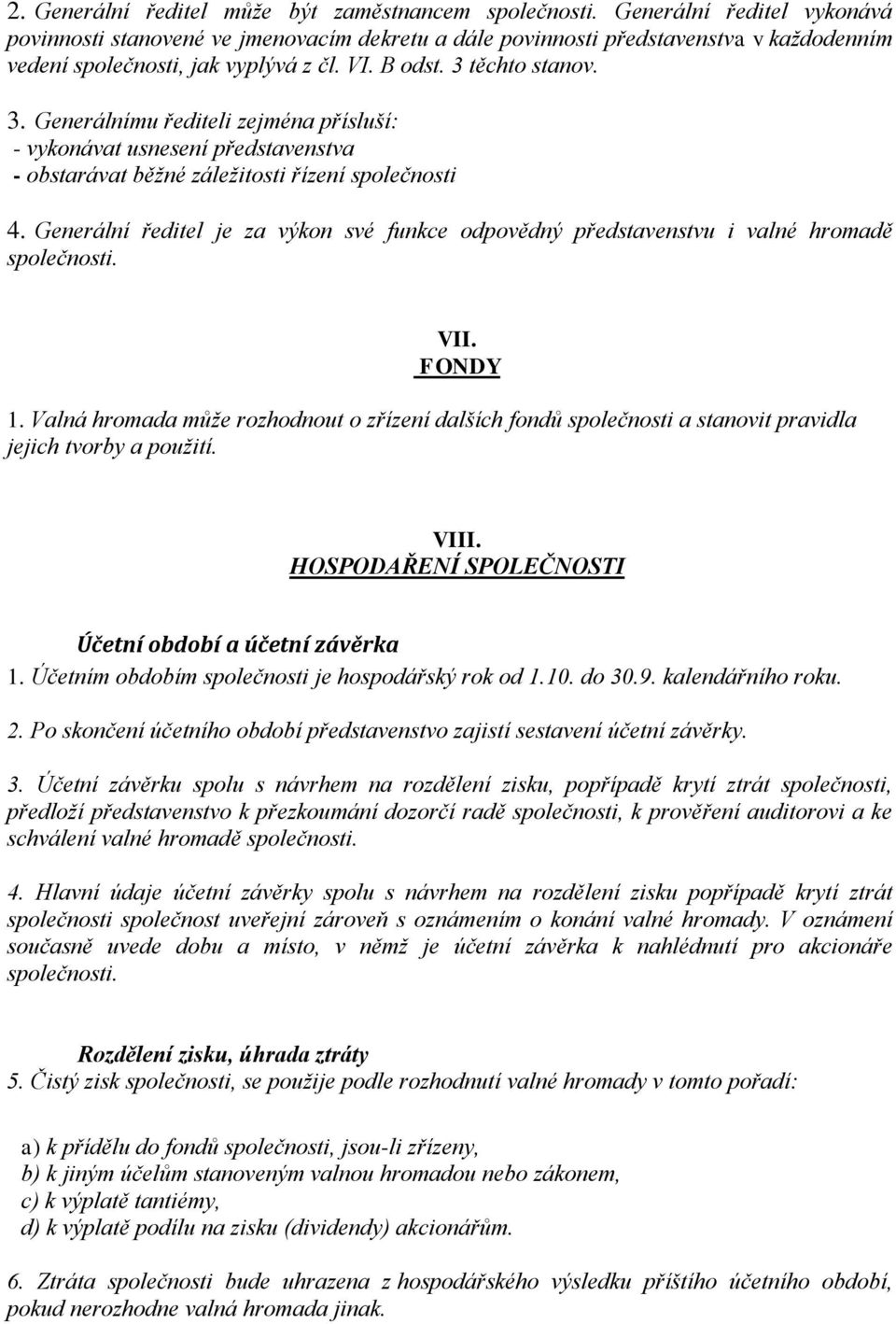 těchto stanov. 3. Generálnímu řediteli zejména přísluší: - vykonávat usnesení představenstva - obstarávat běžné záležitosti řízení společnosti 4.