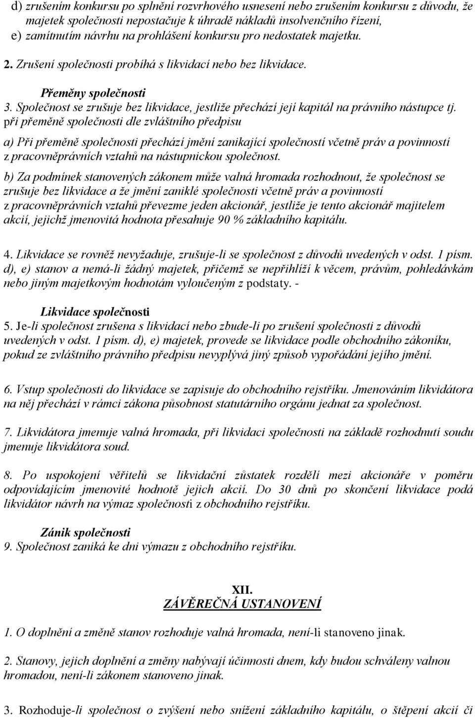 Společnost se zrušuje bez likvidace, jestliže přechází její kapitál na právního nástupce tj.