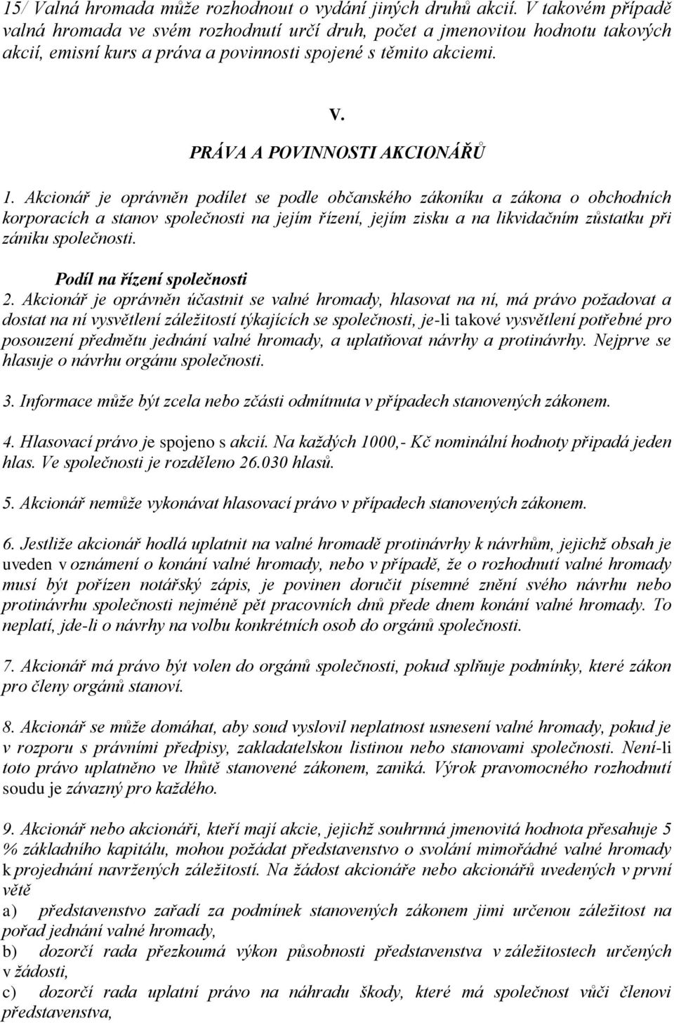 Akcionář je oprávněn podílet se podle občanského zákoníku a zákona o obchodních korporacích a stanov společnosti na jejím řízení, jejím zisku a na likvidačním zůstatku při zániku společnosti.