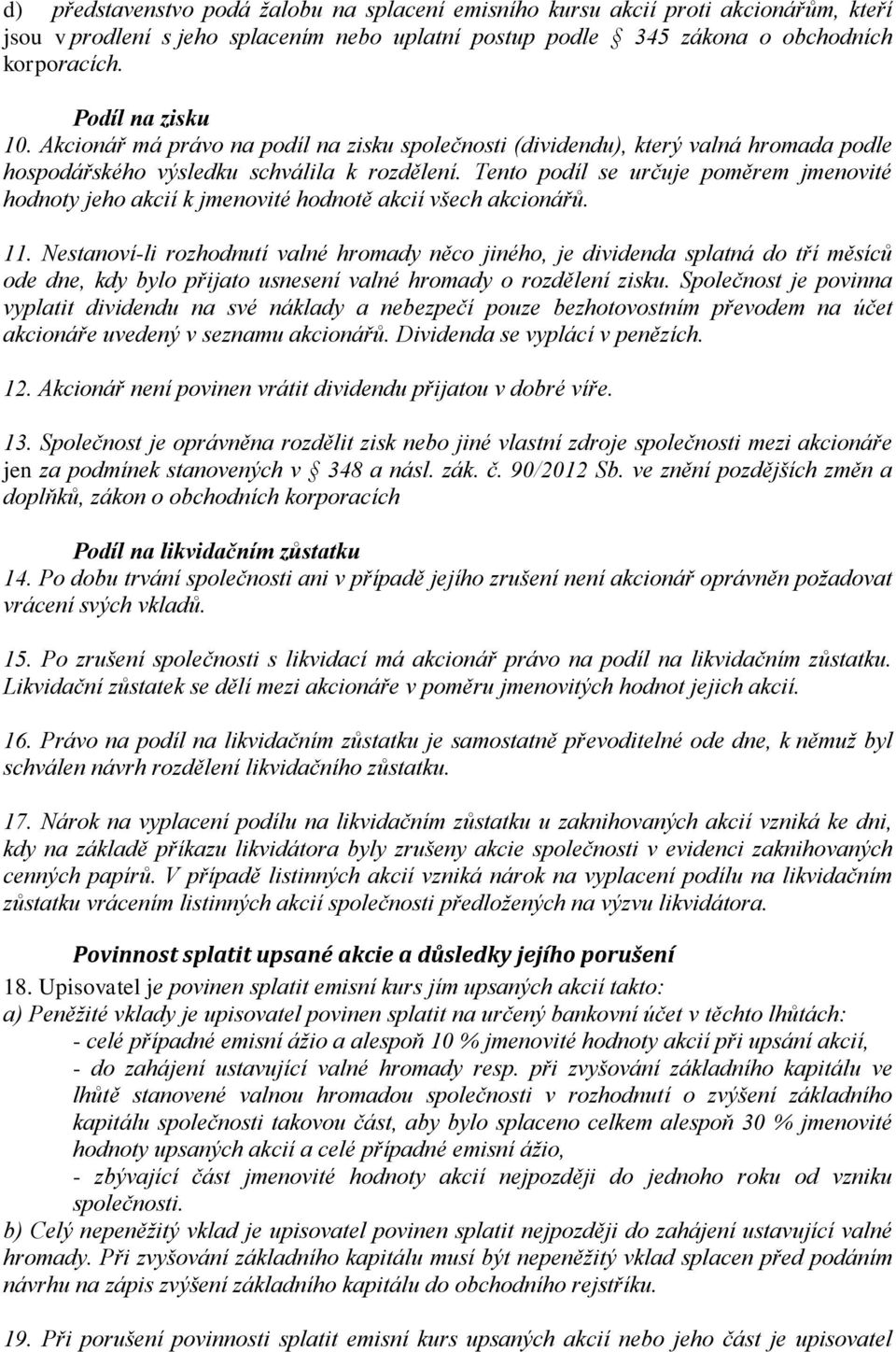 Tento podíl se určuje poměrem jmenovité hodnoty jeho akcií k jmenovité hodnotě akcií všech akcionářů. 11.