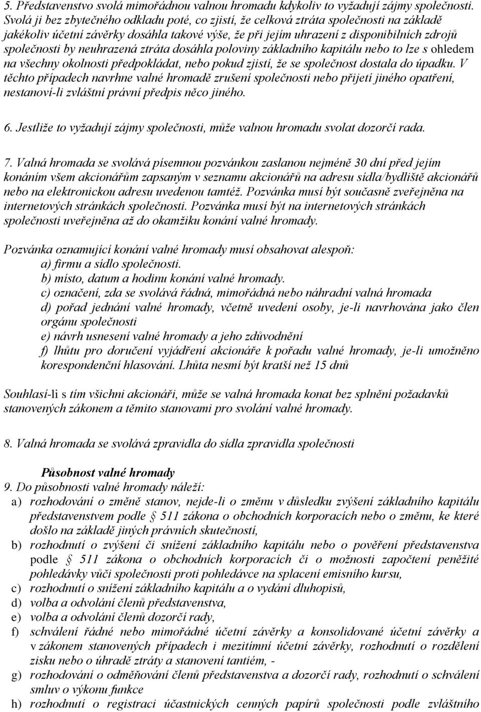 neuhrazená ztráta dosáhla poloviny základního kapitálu nebo to lze s ohledem na všechny okolnosti předpokládat, nebo pokud zjistí, že se společnost dostala do úpadku.