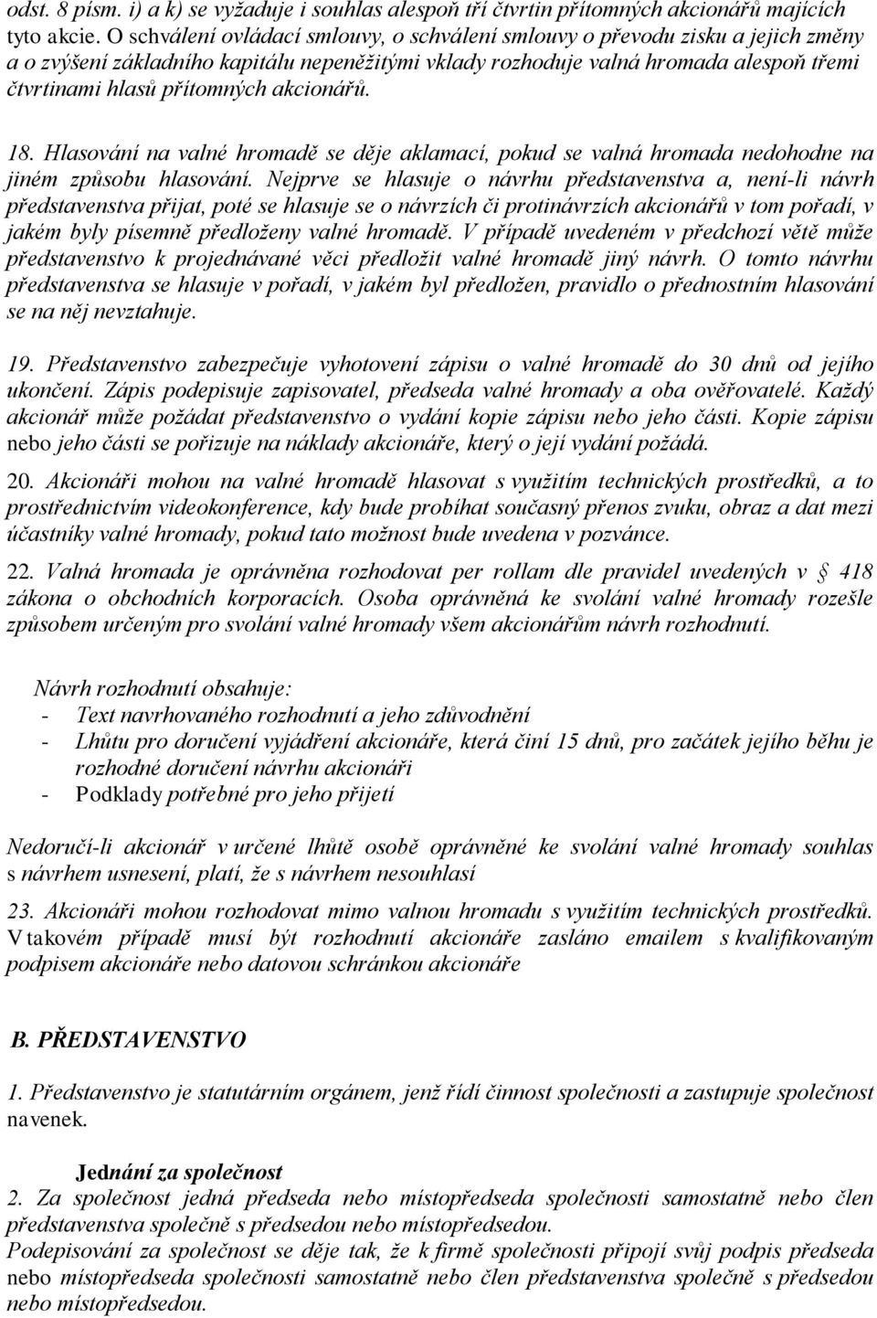 akcionářů. 18. Hlasování na valné hromadě se děje aklamací, pokud se valná hromada nedohodne na jiném způsobu hlasování.