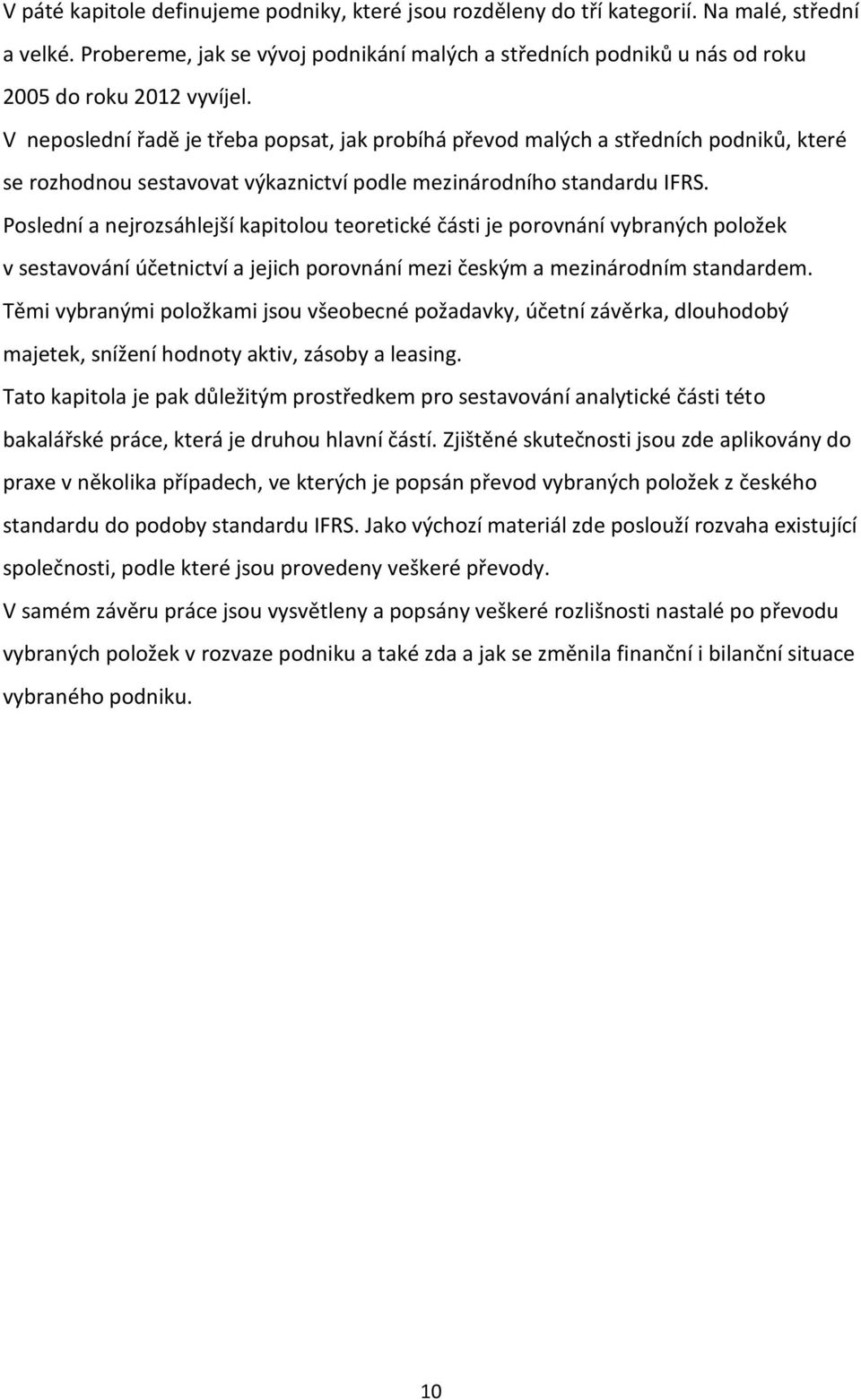 V neposlední řadě je třeba popsat, jak probíhá převod malých a středních podniků, které se rozhodnou sestavovat výkaznictví podle mezinárodního standardu IFRS.