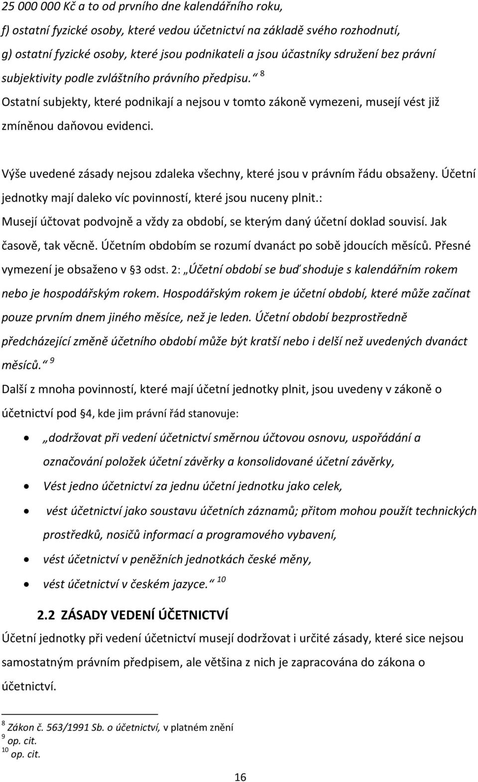 Výše uvedené zásady nejsou zdaleka všechny, které jsou v právním řádu obsaženy. Účetní jednotky mají daleko víc povinností, které jsou nuceny plnit.