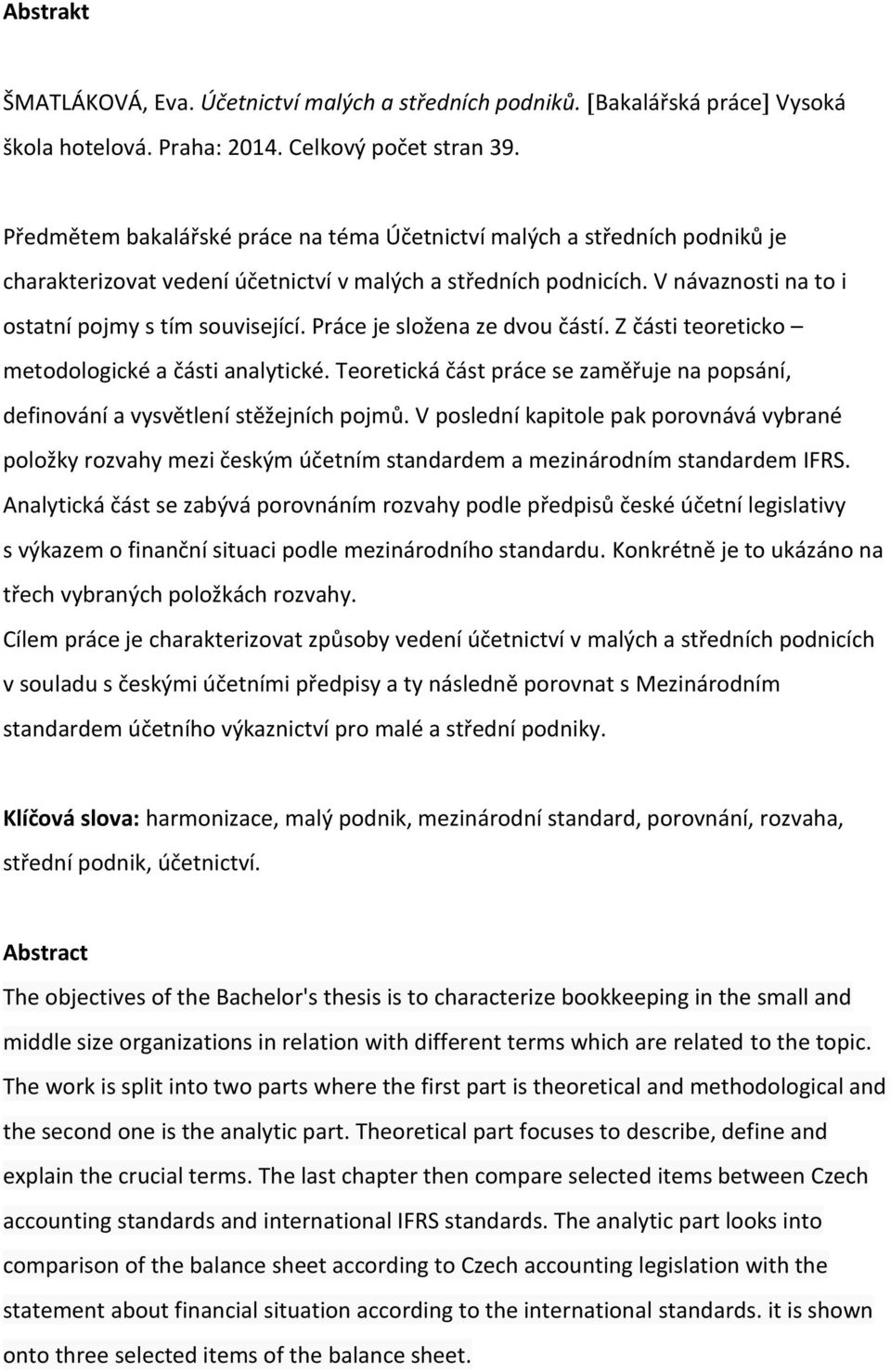 Práce je složena ze dvou částí. Z části teoreticko metodologické a části analytické. Teoretická část práce se zaměřuje na popsání, definování a vysvětlení stěžejních pojmů.