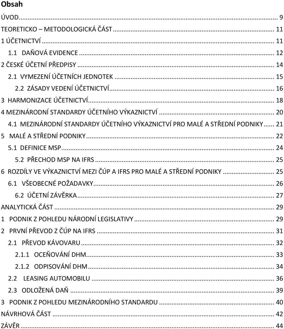 1 DEFINICE MSP... 24 5.2 PŘECHOD MSP NA IFRS... 25 6 ROZDÍLY VE VÝKAZNICTVÍ MEZI ČÚP A IFRS PRO MALÉ A STŘEDNÍ PODNIKY... 25 6.1 VŠEOBECNÉ POŽADAVKY... 26 6.2 ÚČETNÍ ZÁVĚRKA... 27 ANALYTICKÁ ČÁST.