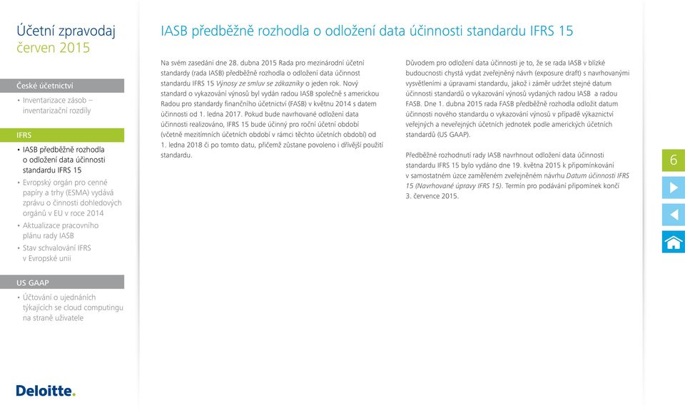 Nový standard o vykazování výnosů byl vydán radou IASB společně s americkou Radou pro standardy finančního účetnictví (FASB) v květnu 2014 s datem účinnosti od 1. ledna 2017.