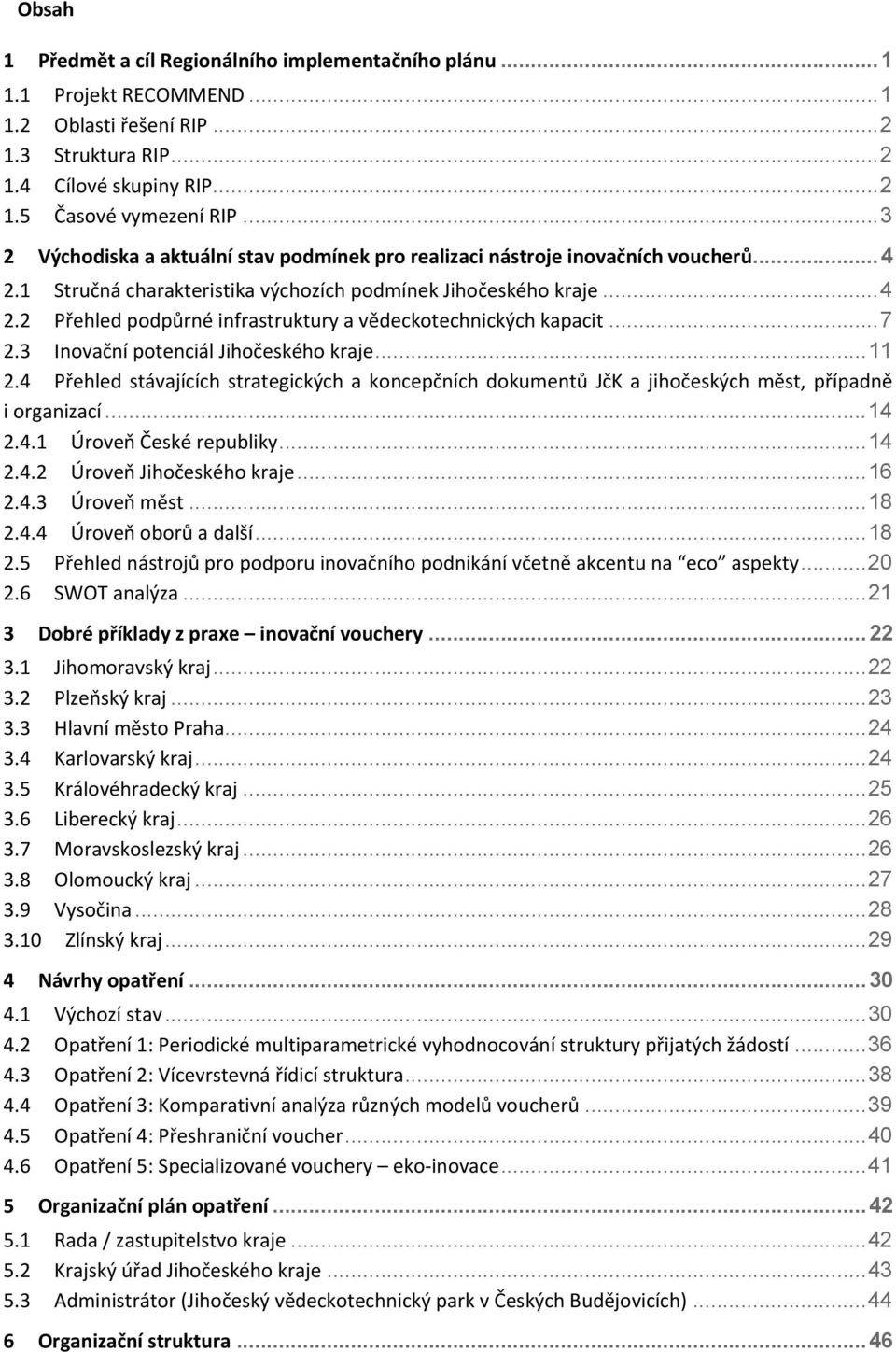 .. 7 2.3 Inovační potenciál Jihočeského kraje... 11 2.4 Přehled stávajících strategických a koncepčních dokumentů JčK a jihočeských měst, případně i organizací... 14 2.4.1 Úroveň České republiky.