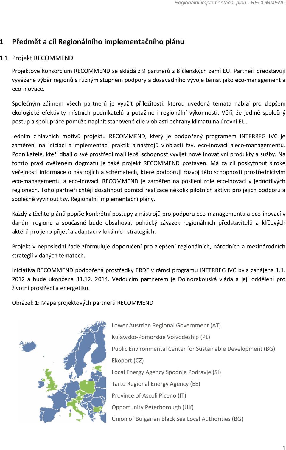 Společným zájmem všech partnerů je využít příležitosti, kterou uvedená témata nabízí pro zlepšení ekologické efektivity místních podnikatelů a potažmo i regionální výkonnosti.