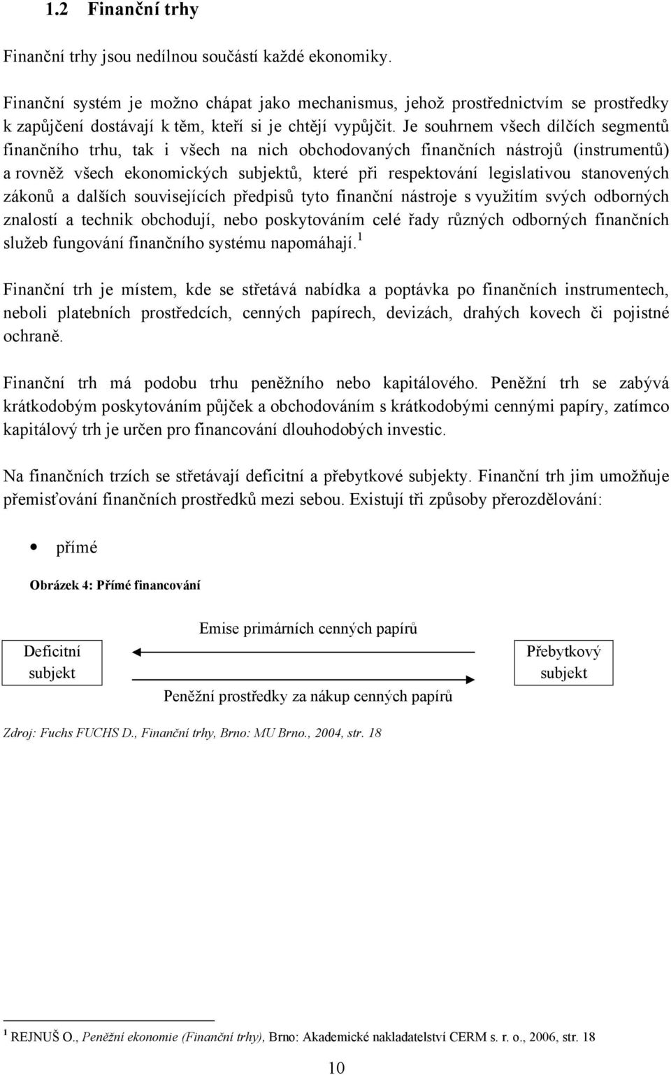 Je souhrnem všech dílčích segmentů finančního trhu, tak i všech na nich obchodovaných finančních nástrojů (instrumentů) a rovněž všech ekonomických subjektů, které při respektování legislativou