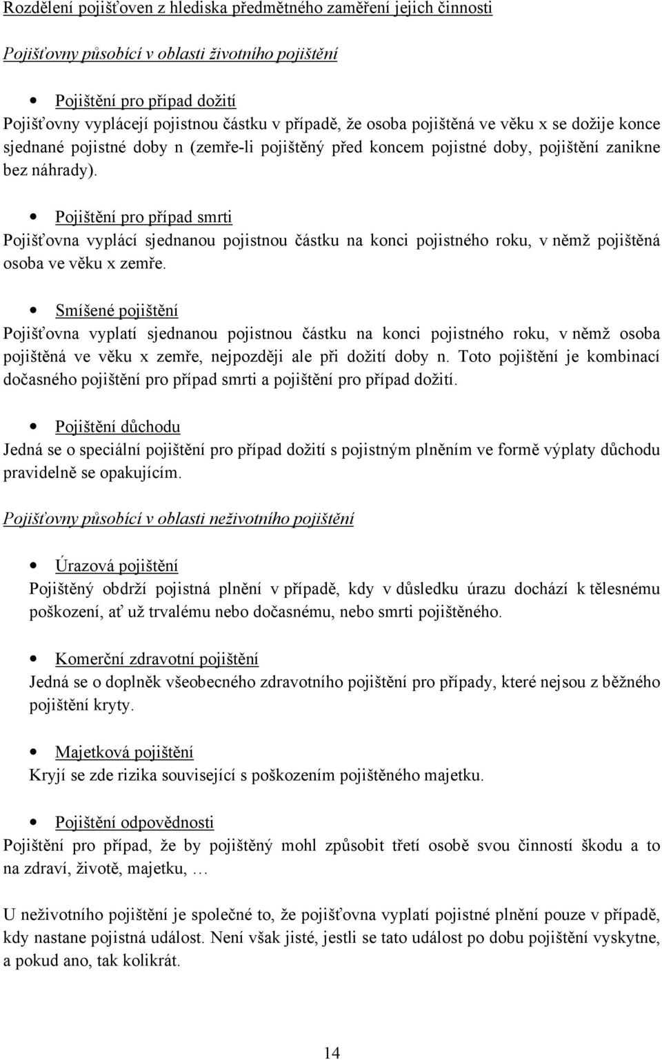 Pojištění pro případ smrti Pojišťovna vyplácí sjednanou pojistnou částku na konci pojistného roku, v němž pojištěná osoba ve věku x zemře.