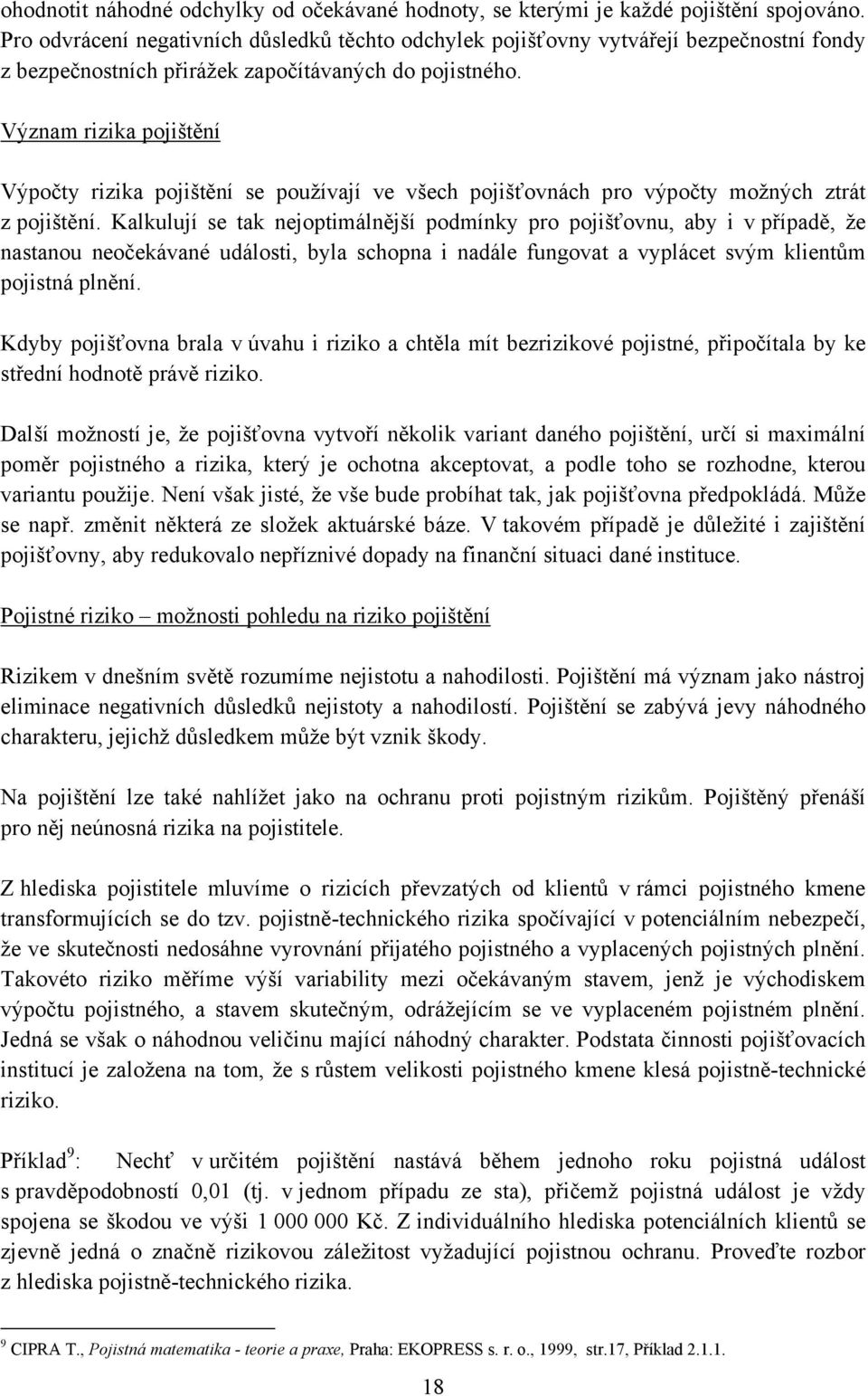 Význam rizika pojištění Výpočty rizika pojištění se používají ve všech pojišťovnách pro výpočty možných ztrát z pojištění.