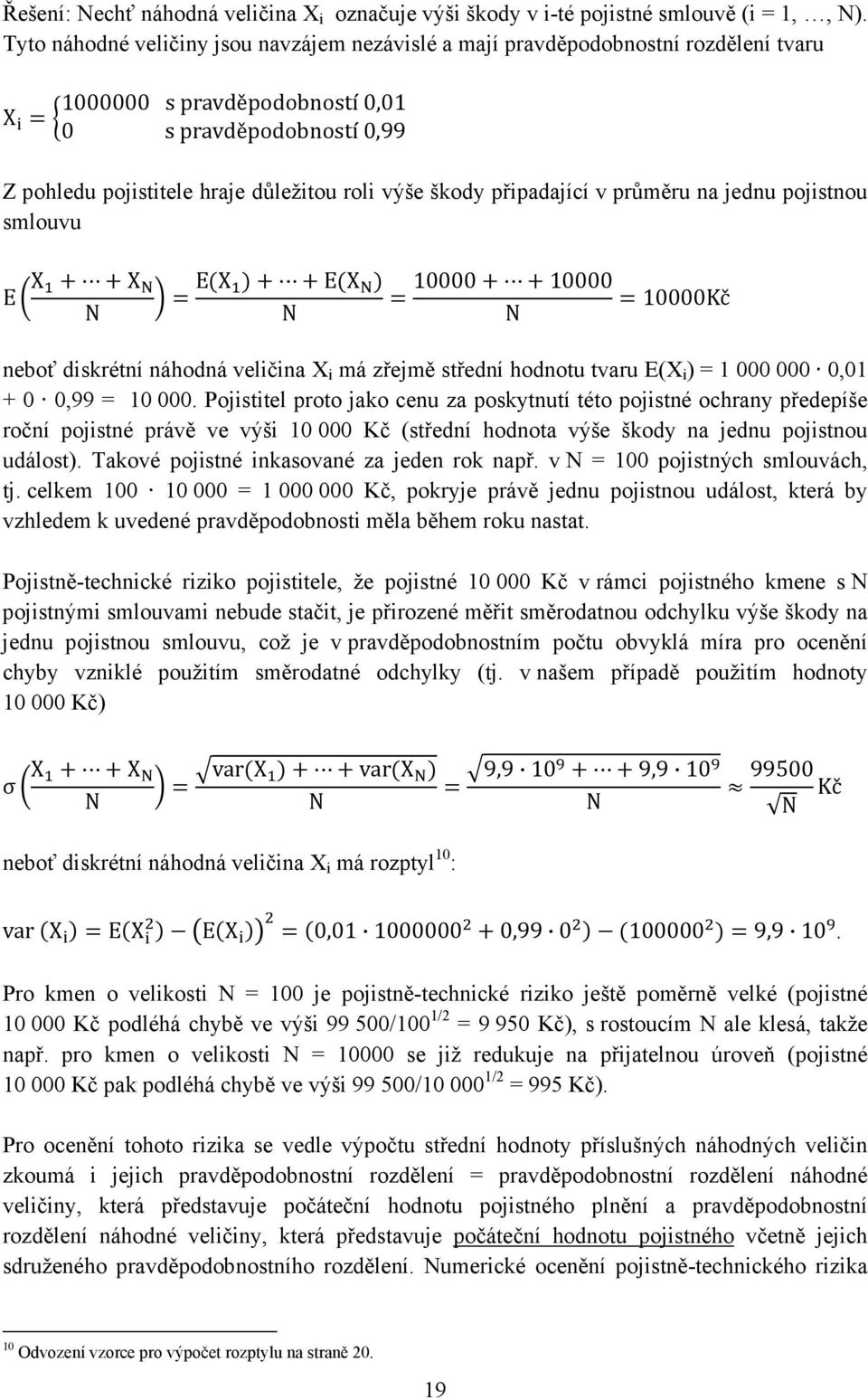 škody připadající v průměru na jednu pojistnou smlouvu E X X EX EX 10000 10000 10000Kč N N N neboť diskrétní náhodná veličina X i má zřejmě střední hodnotu tvaru E(X i ) = 1 000 000 0,01 + 0 0,99 =