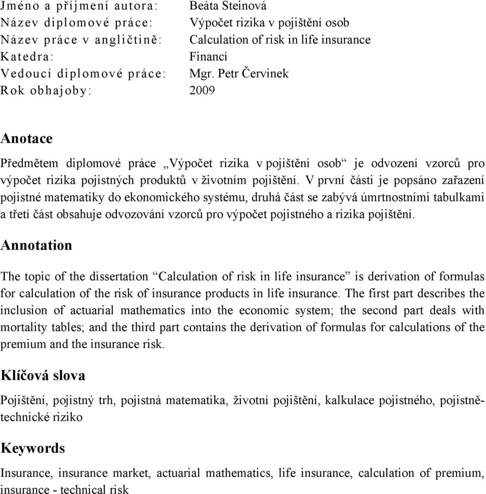 V první části je popsáno zařazení pojistné matematiky do ekonomického systému, druhá část se zabývá úmrtnostními tabulkami a třetí část obsahuje odvozování vzorců pro výpočet pojistného a rizika