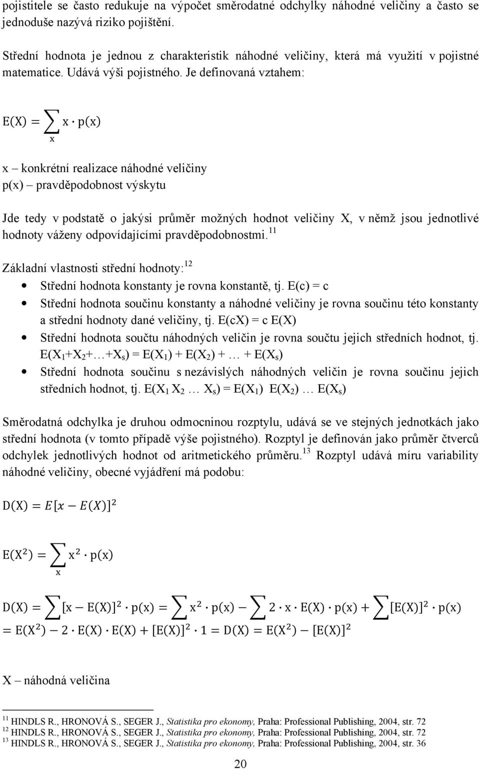 Je definovaná vztahem: EX x px x konkrétní realizace náhodné veličiny p(x) pravděpodobnost výskytu Jde tedy v podstatě o jakýsi průměr možných hodnot veličiny X, v němž jsou jednotlivé hodnoty váženy