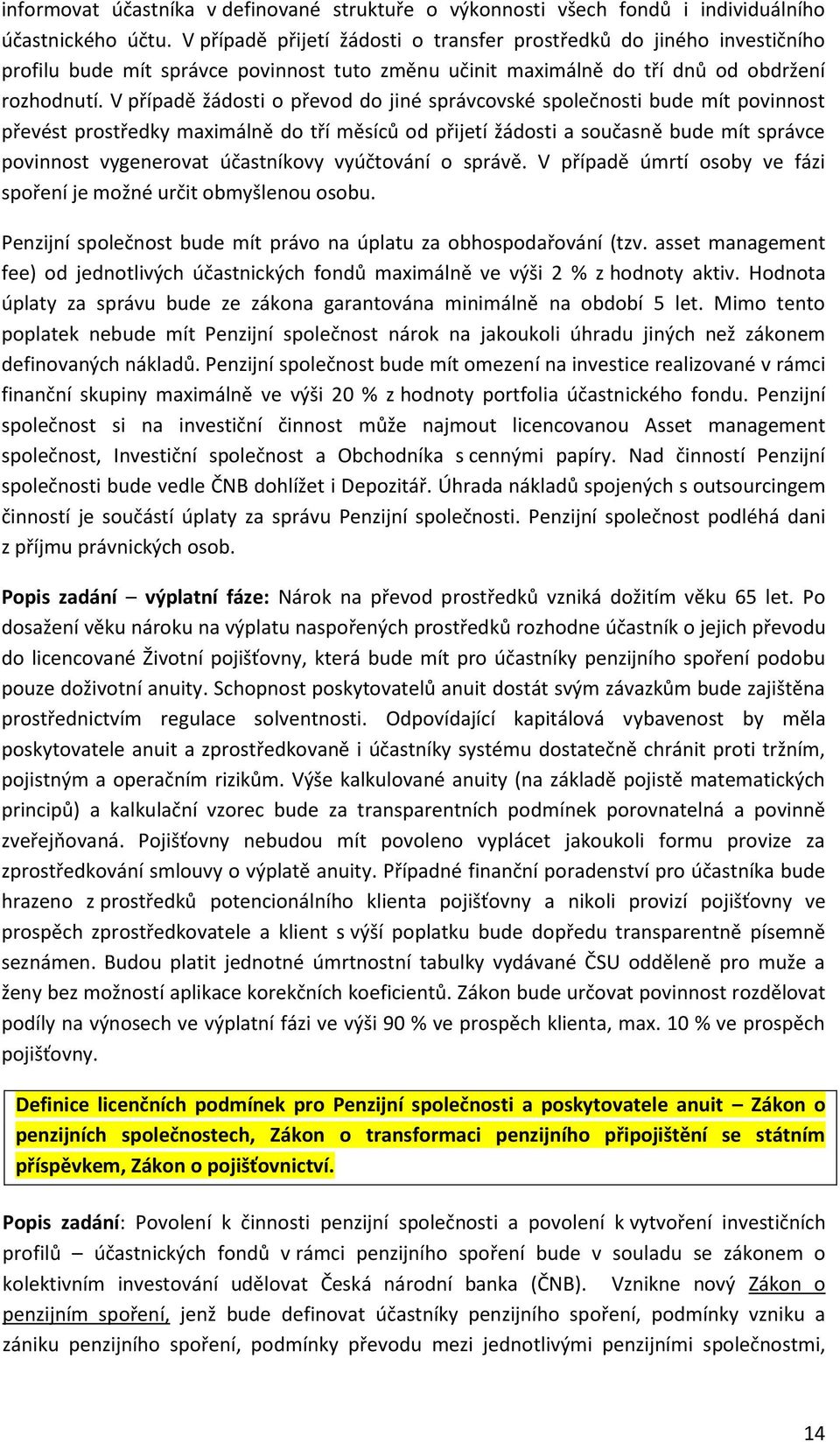 V případě žádosti o převod do jiné správcovské společnosti bude mít povinnost převést prostředky maximálně do tří měsíců od přijetí žádosti a současně bude mít správce povinnost vygenerovat