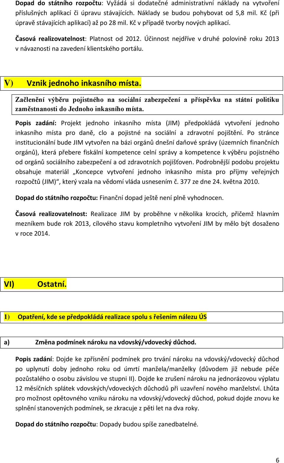 Účinnost nejdříve v druhé polovině roku 2013 v návaznosti na zavedení klientského portálu. V) Vznik jednoho inkasního místa.