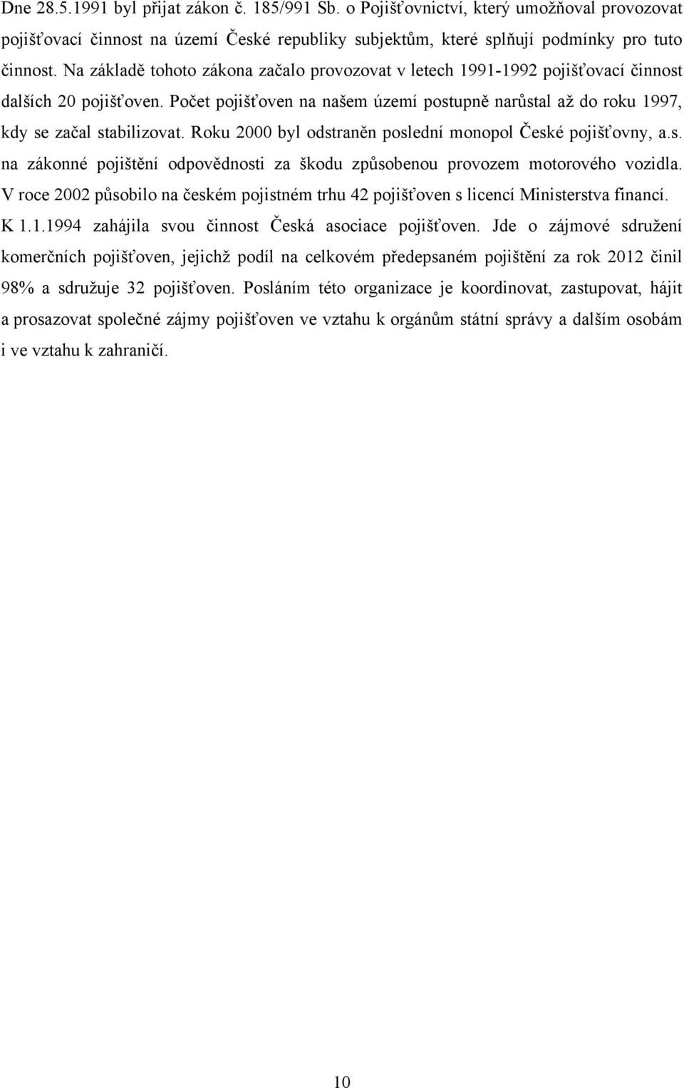 Roku 2000 byl odstraněn poslední monopol České pojišťovny, a.s. na zákonné pojištění odpovědnosti za škodu způsobenou provozem motorového vozidla.