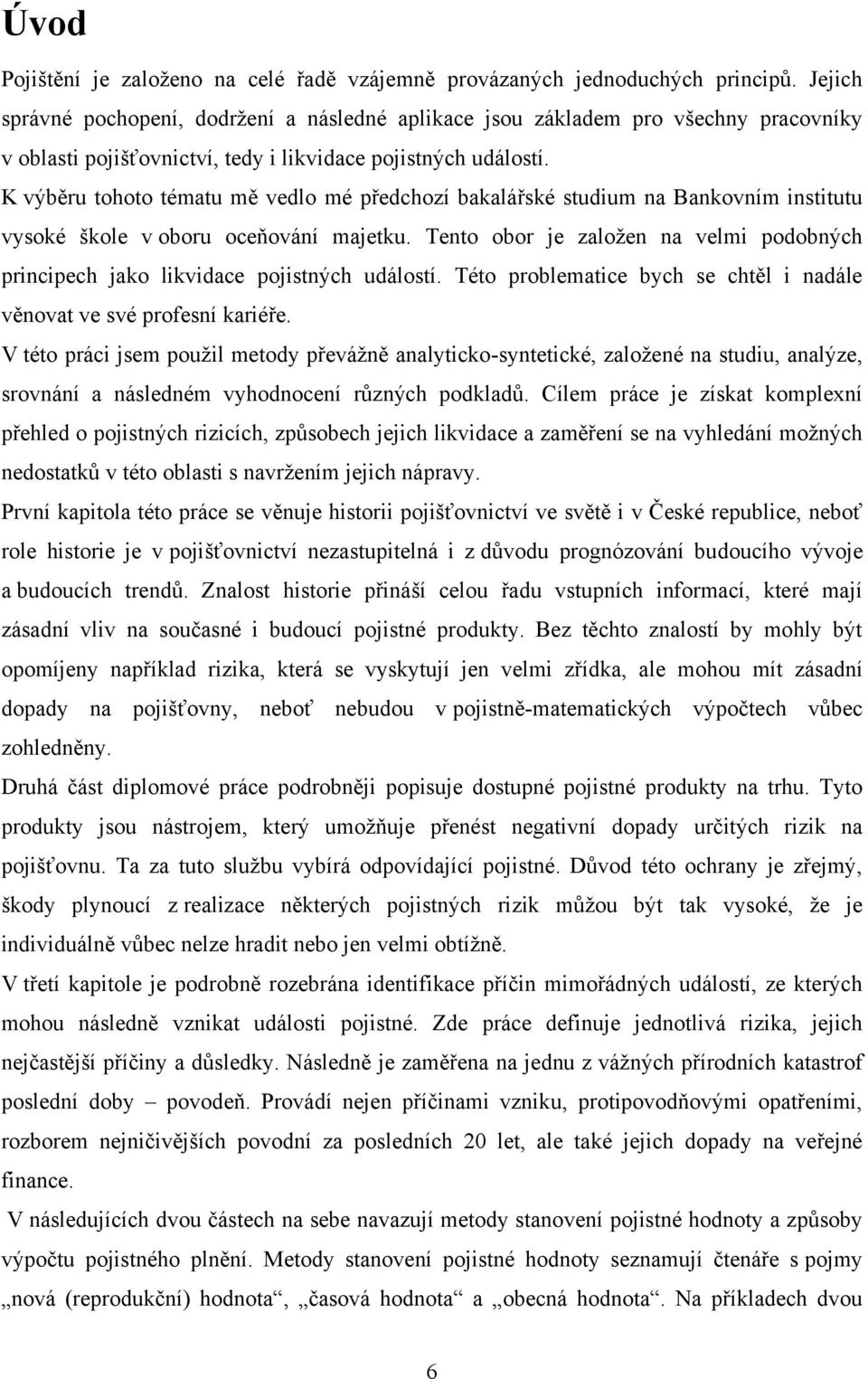 K výběru tohoto tématu mě vedlo mé předchozí bakalářské studium na Bankovním institutu vysoké škole v oboru oceňování majetku.