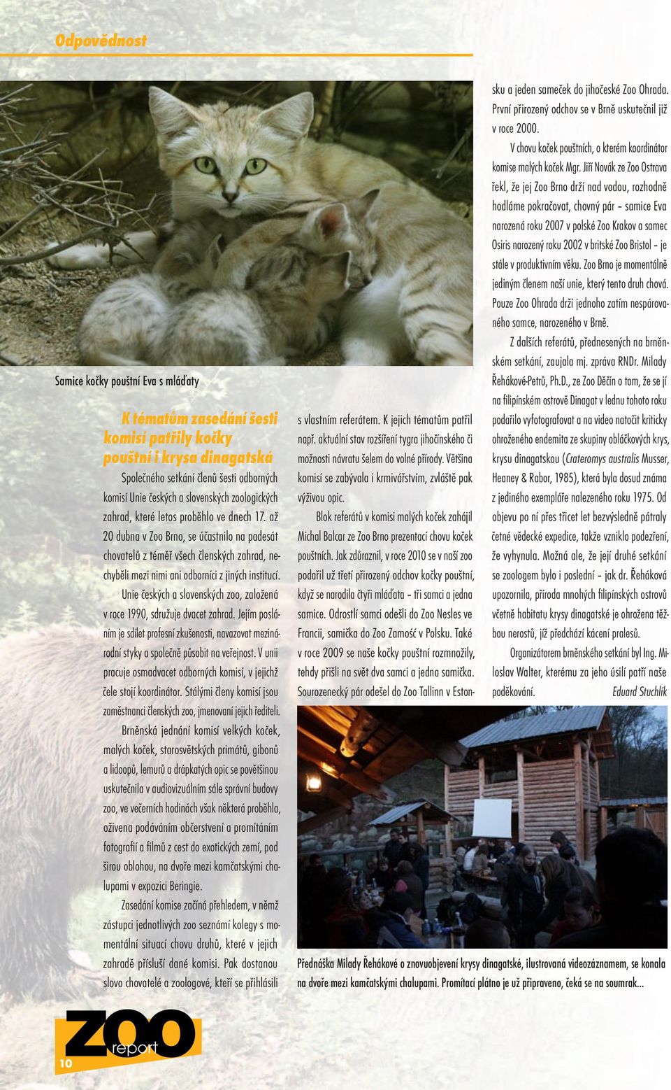 Unie českých a slovenských zoo, založená v roce 1990, sdružuje dvacet zahrad. Jejím posláním je sdílet profesní zkušenosti, navazovat mezinárodní styky a společně působit na veřejnost.