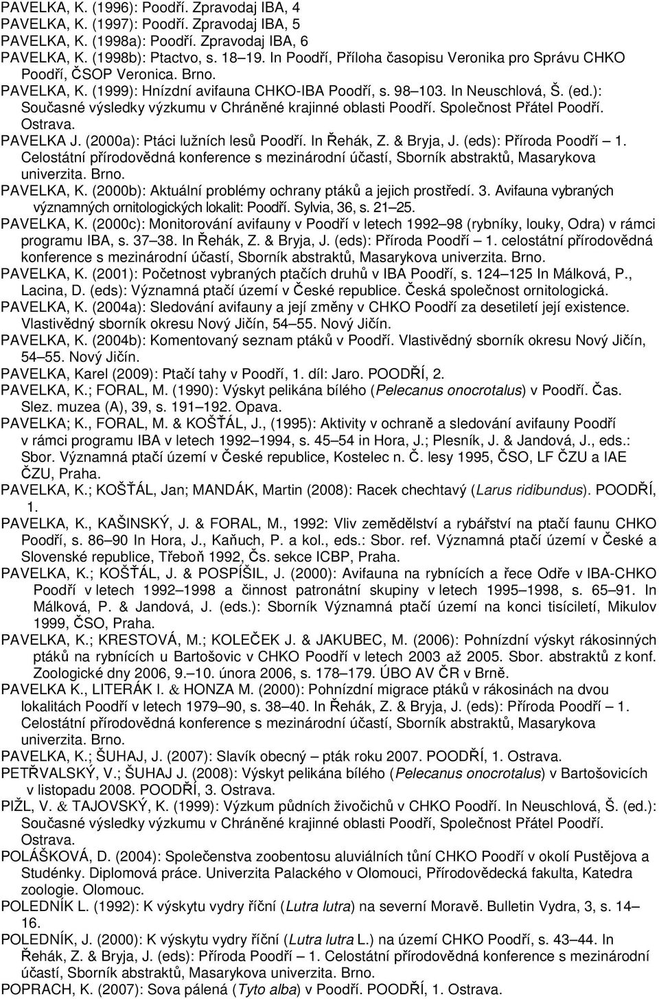 ): Současné výsledky výzkumu v Chráněné krajinné oblasti Poodří. Společnost Přátel Poodří. PAVELKA J. (2000a): Ptáci lužních lesů Poodří. In Řehák, Z. & Bryja, J. (eds): Příroda Poodří 1.